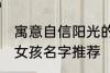 寓意自信阳光的女孩名字 自信阳光的女孩名字推荐