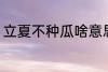 立夏不种瓜啥意思 立夏不种瓜的含义