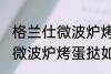 格兰仕微波炉烤蛋挞怎么设置 格兰仕微波炉烤蛋挞如何设置