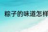 粽子的味道怎样 粽子的味道如何呢