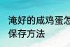 淹好的咸鸡蛋怎么保存 淹好的咸鸡蛋保存方法