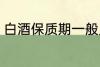 白酒保质期一般几年 白酒保质期介绍