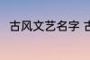 古风文艺名字 古风文艺名字有哪些