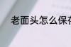 老面头怎么保存 老面头如何保存