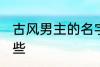 古风男主的名字 古风男主的名字有哪些