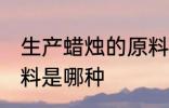 生产蜡烛的原料是什么 生产蜡烛的原料是哪种