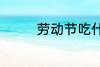 劳动节吃什么 劳动节吃啥