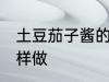 土豆茄子酱的家常做法 土豆茄子酱怎样做