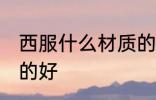 西服什么材质的好 西服具体什么材质的好