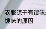 衣服晾干有馊味是为什么 衣服晾干有馊味的原因