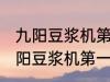 九阳豆浆机第一次使用前用清洗吗 九阳豆浆机第一次使用到底用不用清洗