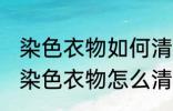 染色衣物如何清洗才能不掉色不染色 染色衣物怎么清洗才能不掉色不染色