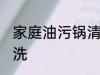 家庭油污锅清洗方法 家庭油污锅怎么洗