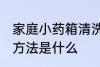 家庭小药箱清洗方法 家庭小药箱清洗方法是什么
