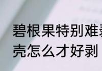 碧根果特别难剥是怎么回事 碧根果的壳怎么才好剥