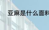 亚麻是什么面料 亚麻是什么材质