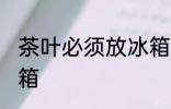 茶叶必须放冰箱里吗 茶叶能不能放冰箱