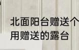 北面阳台赠送个露台如何利用 如何利用赠送的露台