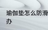 瑜伽垫怎么防滑 瑜伽垫跟地面滑怎么办