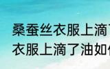 桑蚕丝衣服上滴了油怎么清洗 桑蚕丝衣服上滴了油如何清洗