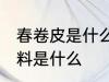 春卷皮是什么粉做的 制作春卷皮的材料是什么