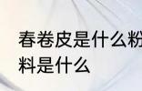 春卷皮是什么粉做的 制作春卷皮的材料是什么