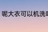 呢大衣可以机洗吗 呢大衣的正确洗法
