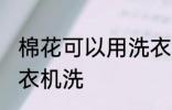 棉花可以用洗衣机洗吗 棉花能否用洗衣机洗