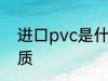 进口pvc是什么材质 进口pvc是啥材质