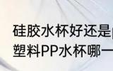 硅胶水杯好还是pp材质好 硅胶水杯和塑料PP水杯哪一个好