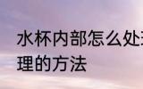 水杯内部怎么处理 杯子里面的污垢清理的方法