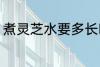 煮灵芝水要多长时间 煮灵芝水要多久