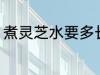 煮灵芝水要多长时间 煮灵芝水要多久