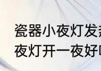 瓷器小夜灯发热可以开一夜吗 瓷器小夜灯开一夜好吗
