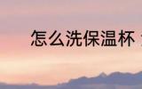 怎么洗保温杯 洗保温杯的方法