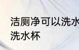 洁厕净可以洗水杯不 洁厕净可是否以洗水杯