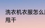 洗衣机衣服怎么甩干 洗衣机衣服如何甩干