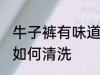 牛子裤有味道怎么清洗 牛子裤有味道如何清洗
