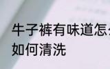 牛子裤有味道怎么清洗 牛子裤有味道如何清洗