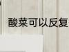 酸菜可以反复煮吗 酸菜能反复煮吗