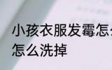 小孩衣服发霉怎么洗掉 婴儿衣服发霉怎么洗掉