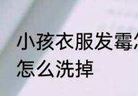 小孩衣服发霉怎么洗掉 婴儿衣服发霉怎么洗掉