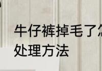 牛仔裤掉毛了怎么处理 牛仔裤掉毛的处理方法
