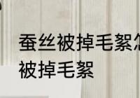 蚕丝被掉毛絮怎么处理 如何解决蚕丝被掉毛絮
