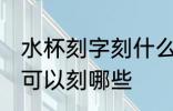 水杯刻字刻什么好简短健康 水杯刻字可以刻哪些