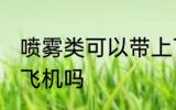 喷雾类可以带上飞机吗 喷雾类能带上飞机吗