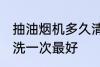 抽油烟机多久清洗一次 油烟机多久清洗一次最好