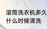 滚筒洗衣机多久清洗一次 滚筒洗衣机什么时候清洗