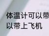 体温计可以带上飞机吗 体温计是否可以带上飞机