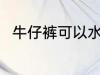 牛仔裤可以水洗吗 牛仔裤能水洗吗